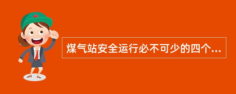 煤气站安全运行必不可少的四个重要因素是什么？