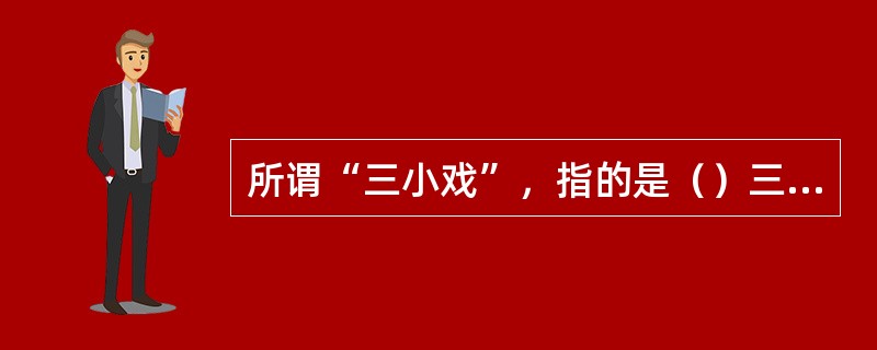 所谓“三小戏”，指的是（）三个行当