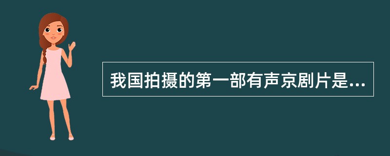 我国拍摄的第一部有声京剧片是在什么时间？是什么内容？