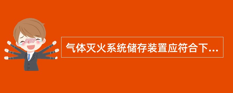 气体灭火系统储存装置应符合下列规定：（）。