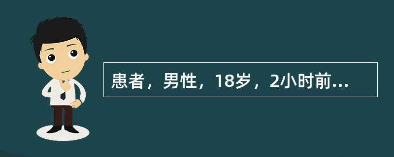 患者，男性，18岁，2小时前被刀扎伤左季肋部，感左上腹疼痛，入院后查血压16.0