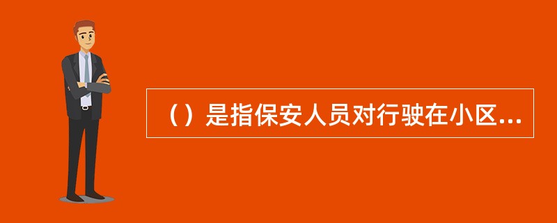 （）是指保安人员对行驶在小区道路上车辆的安全管理。保安人员用手势和语言指挥小区道