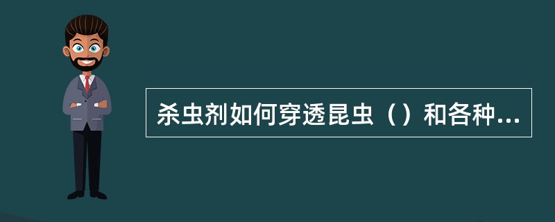 杀虫剂如何穿透昆虫（）和各种（）结构，进入昆虫体内，到达（），是昆虫毒理学所要解