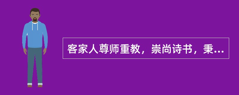 客家人尊师重教，崇尚诗书，秉承（）的特质。