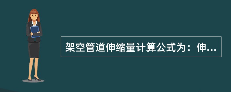 架空管道伸缩量计算公式为：伸缩量=线膨胀系数×（）×（）。