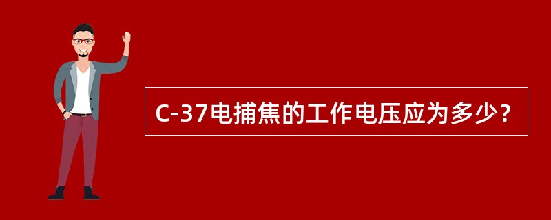 C-37电捕焦的工作电压应为多少？