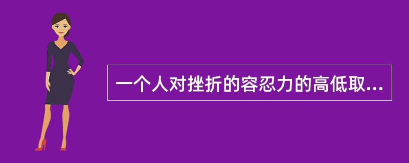 一个人对挫折的容忍力的高低取决于（）