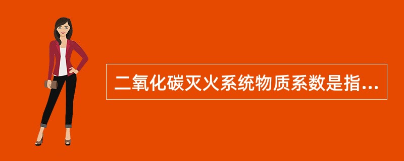 二氧化碳灭火系统物质系数是指可燃物的二氧化碳设计浓度对()的二氧化碳浓度的折算系 二氧化碳灭火系统物质系数是指可燃物的二氧化碳设计浓度对()的二氧化碳浓度的折算系