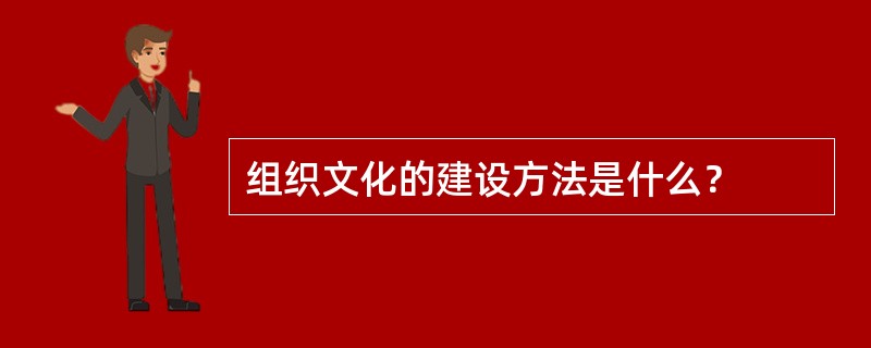 组织文化的建设方法是什么？