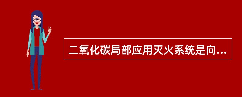 二氧化碳局部应用灭火系统是向保护对象以（）直接喷射二氧化碳，并持续一定时间的灭火