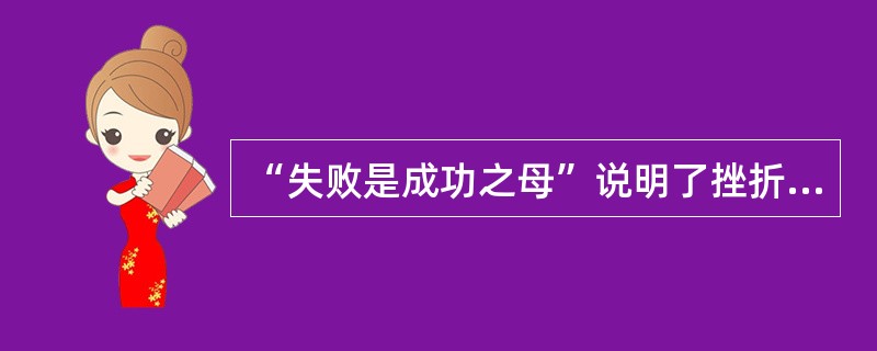 “失败是成功之母”说明了挫折的（）。