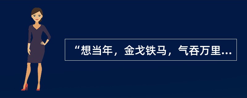 “想当年，金戈铁马，气吞万里如虎。”这几句词见于辛弃疾的词作（）。
