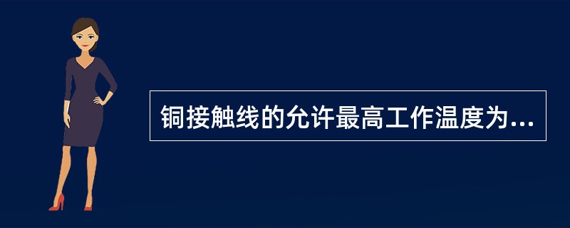 铜接触线的允许最高工作温度为：（）。