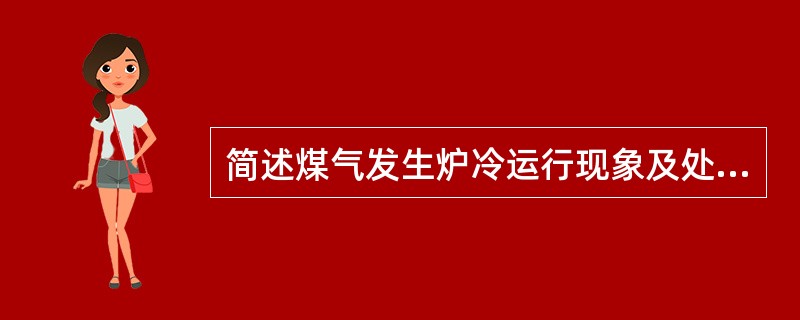 简述煤气发生炉冷运行现象及处理方法？