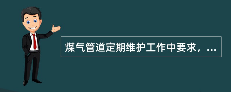 煤气管道定期维护工作中要求，每（）进行一次燃气管道及附属装置的金属表面涂刷防腐漆