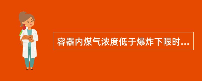 容器内煤气浓度低于爆炸下限时，可能发生（）事故。