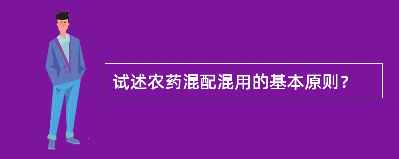 试述农药混配混用的基本原则？