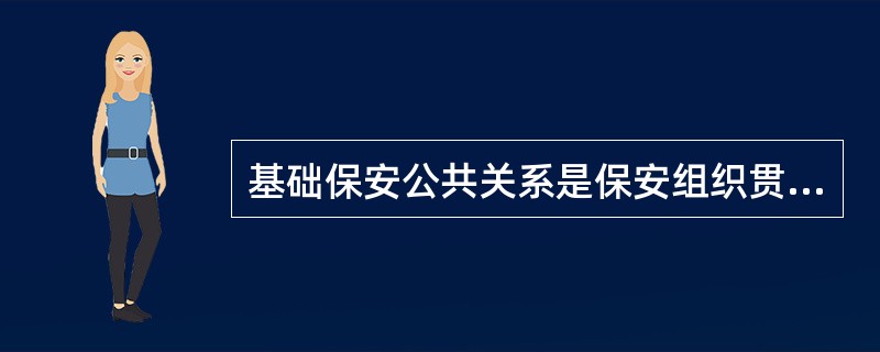 基础保安公共关系是保安组织贯彻其公共关系思想、实现公共关系目标的群众性职能机构。