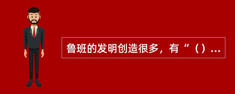 鲁班的发明创造很多，有“（）”之誉。相传木工常用的工具曲尺、墨斗、刨子、钻子、凿