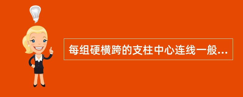 每组硬横跨的支柱中心连线一般垂直于正线线路中心线。