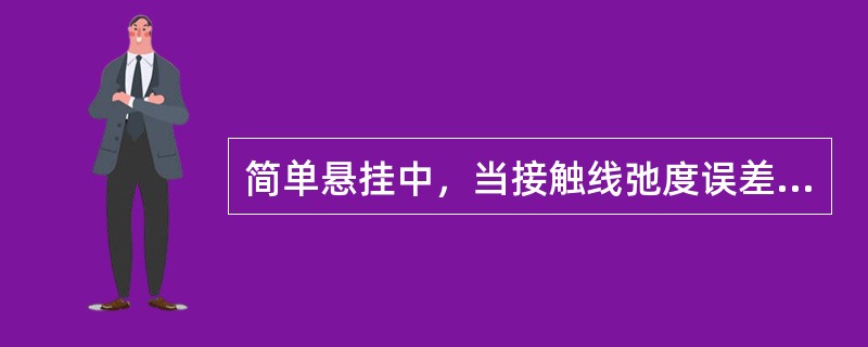 简单悬挂中，当接触线弛度误差不足规定安全值者按（）掌握。