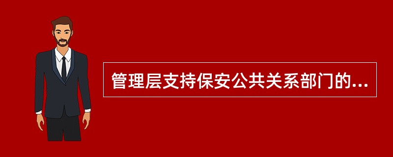 管理层支持保安公共关系部门的公共关系（），是十分必要的。