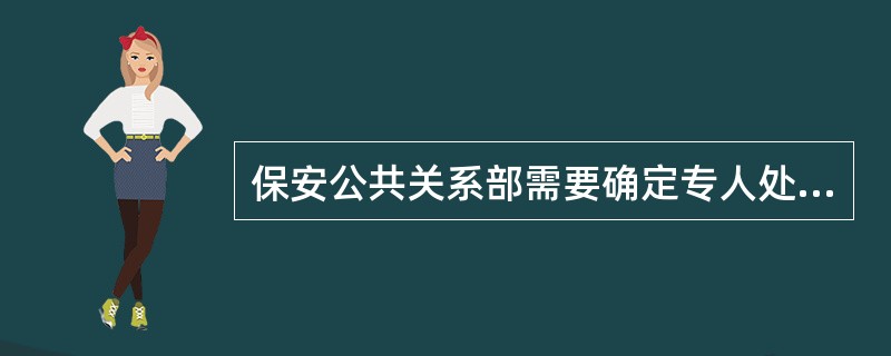 保安公共关系部需要确定专人处理顾客、社区、政府部门、新闻媒体等部门的关系称（）。