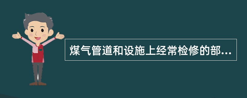 煤气管道和设施上经常检修的部位应设（）。