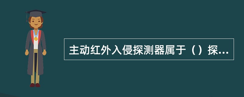 主动红外入侵探测器属于（）探测器。