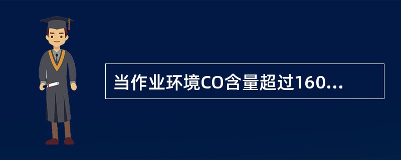 当作业环境CO含量超过160ppm，任何人不得从事煤气作业。