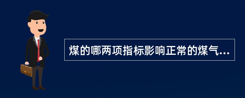 煤的哪两项指标影响正常的煤气生产？