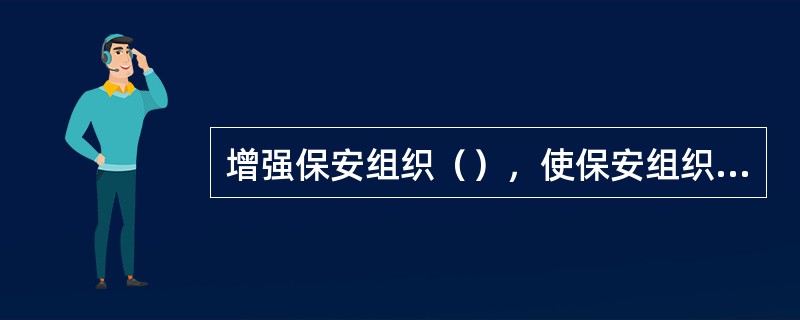 增强保安组织（），使保安组织内外保持和谐一致。