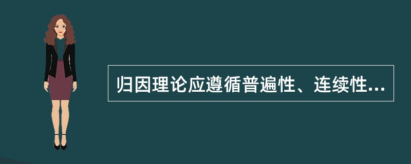 归因理论应遵循普遍性、连续性和（）三个标准。