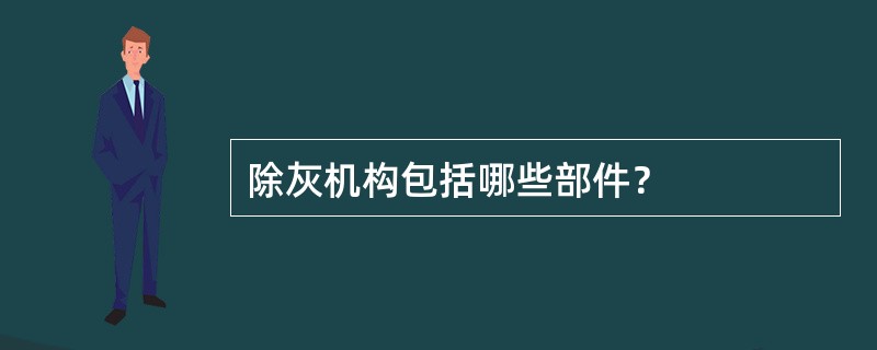 除灰机构包括哪些部件？