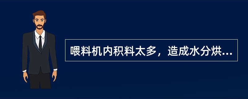 喂料机内积料太多，造成水分烘烤不均匀，采用进入喂料机人工摊薄物料的方式处理。