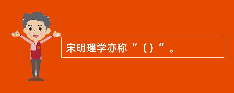 宋明理学亦称“（）”。