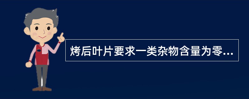 烤后叶片要求一类杂物含量为零，二、三类杂物含量不超过（）。