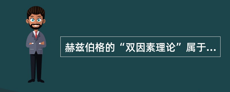 赫兹伯格的“双因素理论”属于过程型激励理论。