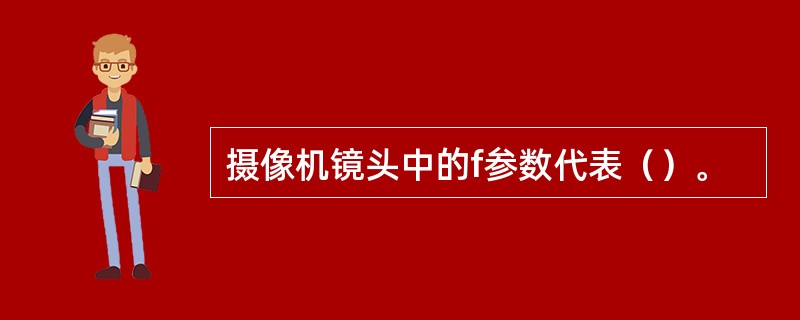 摄像机镜头中的f参数代表（）。