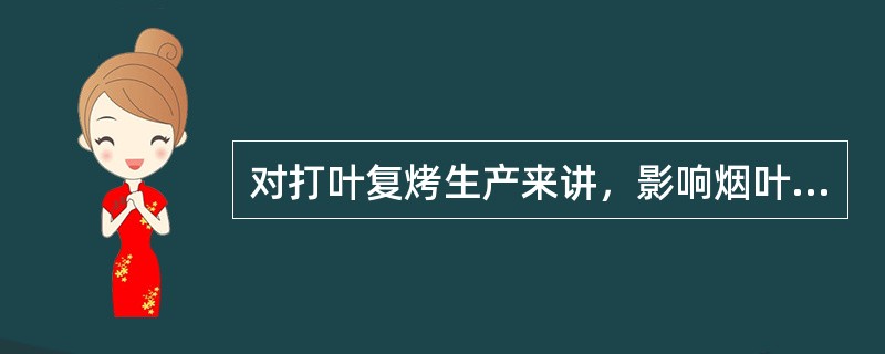 对打叶复烤生产来讲，影响烟叶可加工性的主要因素是温度和（）。