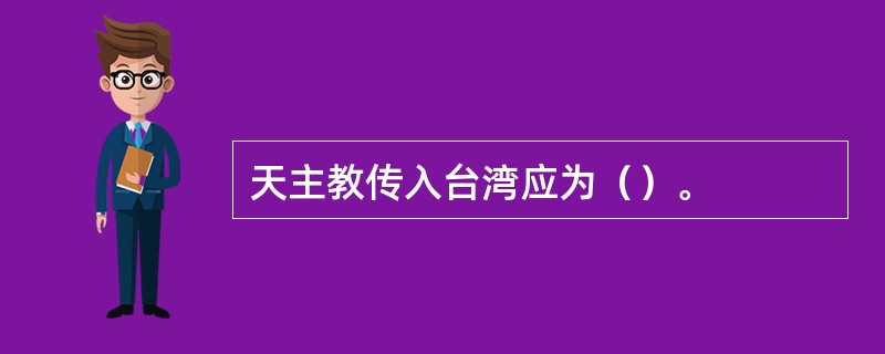 天主教传入台湾应为（）。