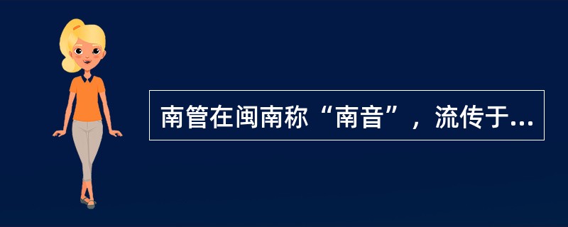 南管在闽南称“南音”，流传于泉州、厦门、漳州等地，台湾鹿港和台南因与泉州贸易频繁