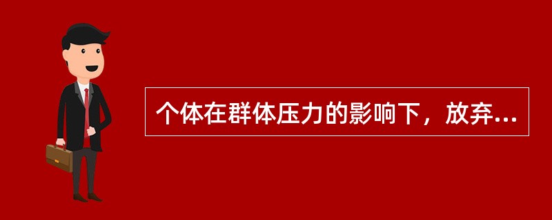 个体在群体压力的影响下，放弃个人意见而与群体中多数人保持一致。这种行为称为（）