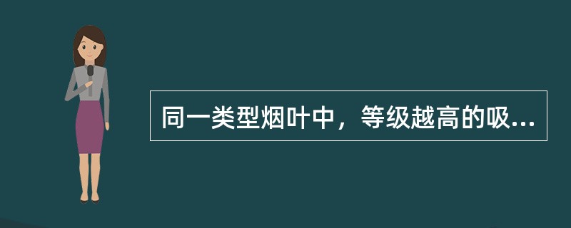 同一类型烟叶中，等级越高的吸湿性（）。