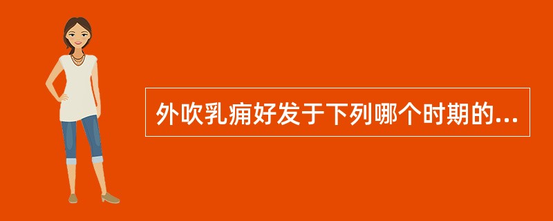 外吹乳痈好发于下列哪个时期的妇女（）。