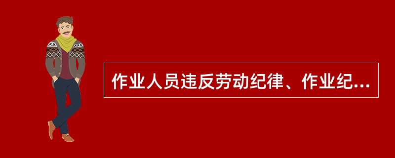 作业人员违反劳动纪律、作业纪律耽误列车为一般D类事故。