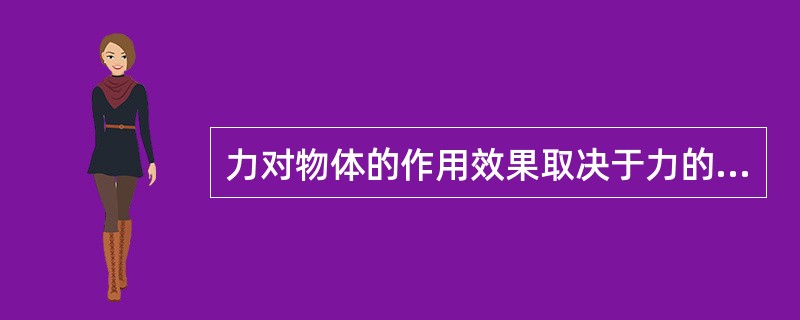 力对物体的作用效果取决于力的三要素，改变其中任何一种要素，力对物体的作用效果也就