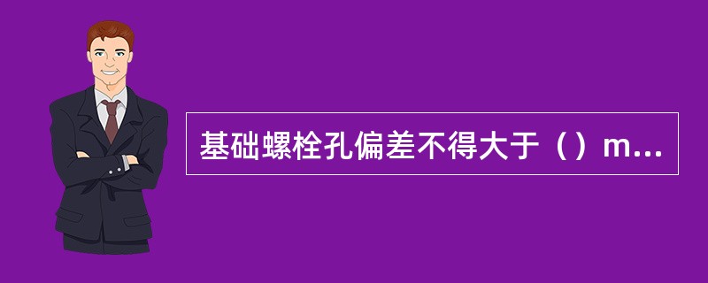 基础螺栓孔偏差不得大于（）mm。