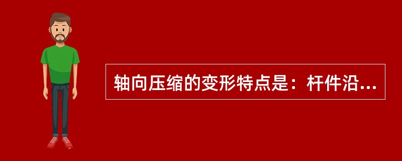 轴向压缩的变形特点是：杆件沿轴线方向（）。