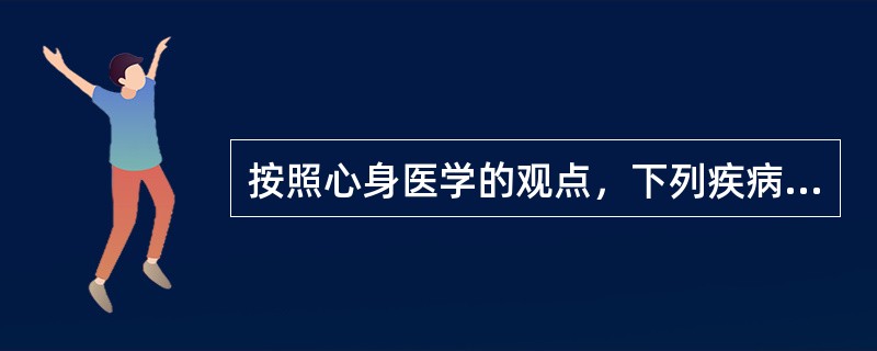 按照心身医学的观点，下列疾病中属于心身疾病的是（）。